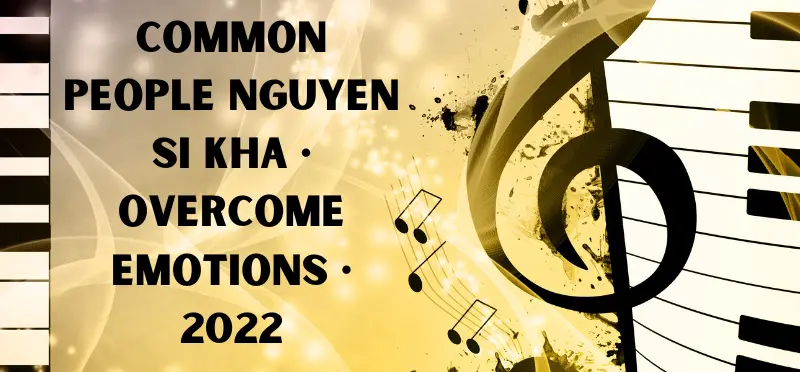 Common People Nguyen Si Kha • Overcome Emotions • 2022